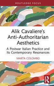 Alik Cavaliere's Anti-Authoritarian Aesthetics (A Postwar Italian Practice and Its Contemporary Resonances) by Marta Colombo, 9781041268673