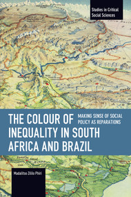 The Colour of Inequality in South Africa and Brazil (Making Sense of Social Policy as Reparations) by Madalitso Zililo Phiri, 9798888909065