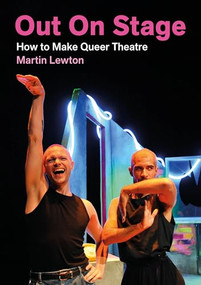 Out On Stage (How to Make Queer Theatre) by Martin Lewton, 9781839044359