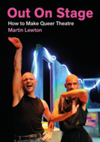 Out On Stage (How to Make Queer Theatre) by Martin Lewton, 9781839044359