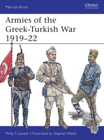 Armies of the Greek-Turkish War 1919-22 by Philip Jowett, Stephen Walsh, 9781472806840