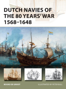 Dutch Navies of the 80 Years' War 1568-1648 by Bouko de Groot, Peter Bull, 9781472831651