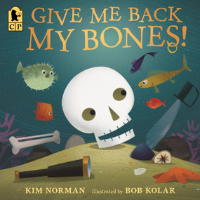 Give Me Back My Bones! by Kim Norman, Bob Kolar, 9781536252712