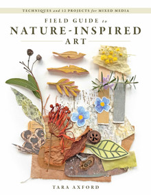Field Guide to Nature-Inspired Art (Techniques and 12 Projects for Mixed Media) by Tara Axford, 9780764373152