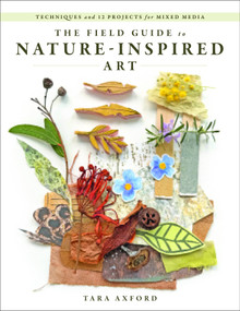 The Field Guide to Nature-Inspired Art (Techniques and 12 Projects for Mixed Media) by Tara Axford, 9780764373152
