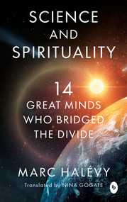 Science and Spirituality (14 Great Minds Who Bridged the Divide) by Marc Halévy, Nina Gogate, 9789370893788