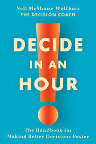 Decide in an Hour (The Handbook for Making Better Decisions Faster) by Nell McShane Wulfhart, 9798217301973