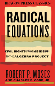 Radical Equations (Civil Rights from Mississippi to the Algebra Project) by Robert Moses, Charles E. Cobb, 9780807028957
