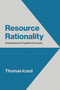 Resource Rationality (Foundations of Cognitive Economy) by Thomas Icard, 9780262059879