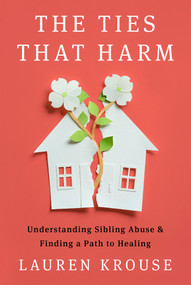 The Ties That Harm (Understanding Sibling Abuse and Finding a Path to Healing) by Lauren Krouse, 9798217273294