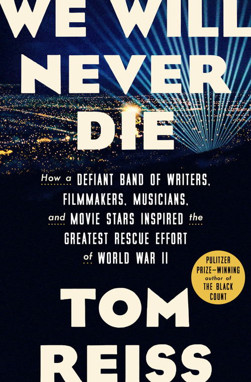We Will Never Die (How a Defiant Band of Writers, Filmmakers, Musicians, and Movie Stars Inspired the Greatest Rescue Effort of World War II) by Tom Reiss, 9780307382481