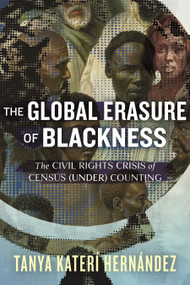The Global Erasure of Blackness (The Civil Rights Crisis of Census (Under) Counting) by Tanya Katerí Hernández, 9780807023501