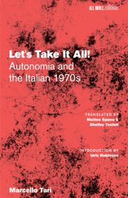 Let's Take It All! (Autonomia and the Italian 1970s) by Marcello Tarì, Idris Robinson, Mateo Spanò, Shelley Tottell, 9798999793027