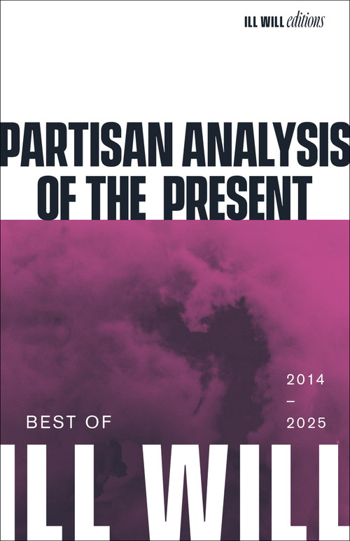 Partisan Analysis of the Present (Best of Ill Will 2012-2025) by Adrian Wohlleben, 9798999793089
