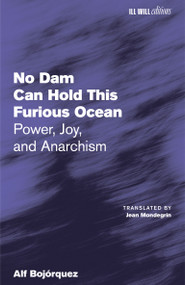 No Dam Can Hold This Furious Ocean (Power, Joy, and Anarchism) by Alf Bojórquez, 9798999793065