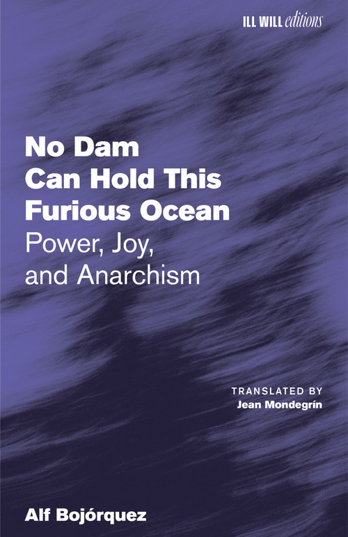 No Dam Can Hold This Furious Ocean (Power, Joy, and Anarchism) by Alf Bojórquez, 9798999793065