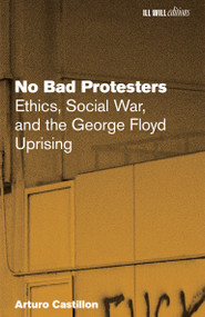 No Bad Protesters (Ethics, Social War, and the George Floyd Uprising) by Arturo Castillon, 9798999793034