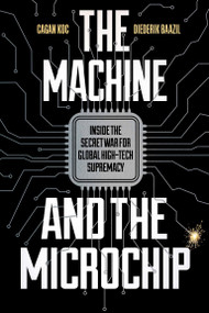 The Machine and the Microchip (Inside the Secret War for Global High-Tech Supremacy) by Cagan Koc, Diederik Baazil, 9780262064149