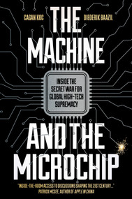 The Machine and the Microchip (Inside the Secret War for Global High-Tech Supremacy) by Cagan Koc, Diederik Baazil, 9780262064149