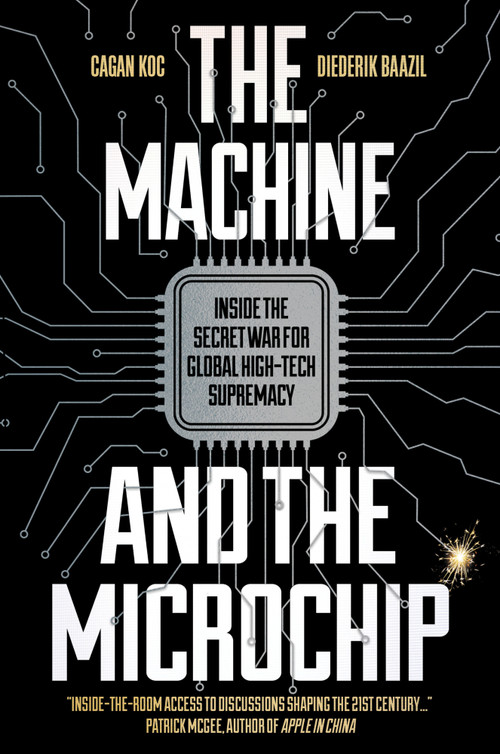 The Machine and the Microchip (Inside the Secret War for Global High-Tech Supremacy) by Cagan Koc, Diederik Baazil, 9780262064149