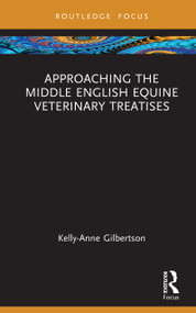 Approaching the Middle English Equine Veterinary Treatises by Kelly-Anne Gilbertson, 9781032553993