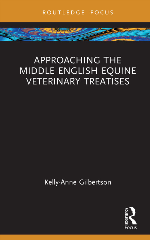 Approaching the Middle English Equine Veterinary Treatises by Kelly-Anne Gilbertson, 9781032553993