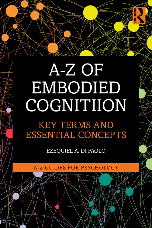 A-Z of Embodied Cognition (Key Terms and Essential Concepts) by Ezequiel A. Di Paolo, 9781032959634