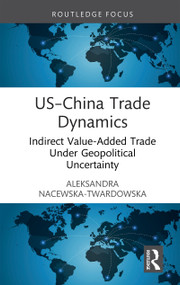 US-China Trade Dynamics (Indirect Value-Added Trade Under Geopolitical Uncertainty) by Aleksandra Nacewska-Twardowska, 9781041376378