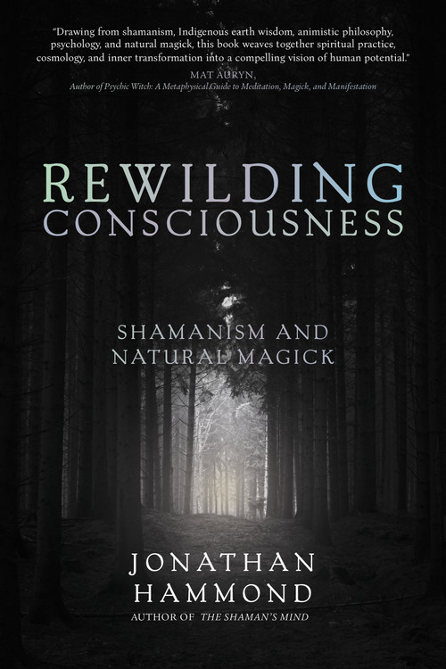 Rewilding Consciousness (Shamanism and Natural Magick) by Jonathan Hammond, 9781966608998