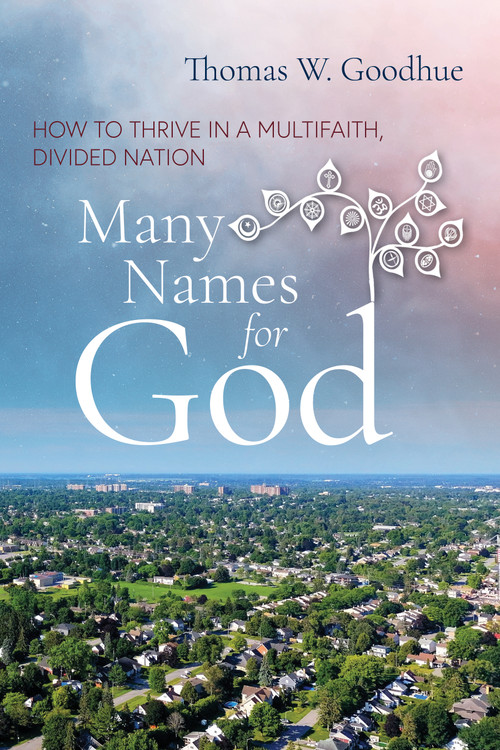 Many Names for God (How to Thrive in a Multifaith, Divided Nation) by Thomas W. Goodhue, 9781966608851