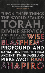 Wise Blasphemy (Profound and Dangerous Insights from Ancient Jewish Sages and Pirke Avot) by Rami Shapiro, 9781966608950