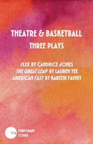 Theatre & Basketball (Three Plays) by Candrice Jones, Lauren Yee, Kareem Fahmy, 9781636702773