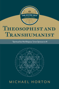 Theosophist and Transhumanist (The Divine Self, vol. 3) (“Spiritual but Not Religious” from Spinoza to AI) by Michael Horton, 9780802877130