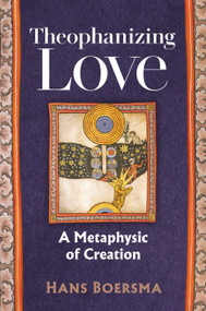 Theophanizing Love (A Metaphysic of Creation) by Hans Boersma, 9780802884527