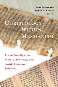 Christology Within Messianism (A New Paradigm for History, Theology, and Jewish-Christian Relations) by Max Botner, Ruben A. Bühner, 9780802886460