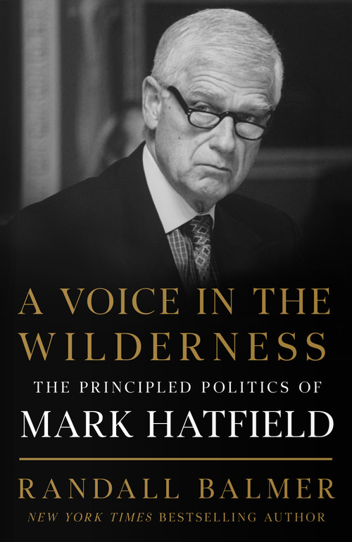 A Voice in the Wilderness (The Principled Politics of Mark Hatfield) by Randall Balmer, 9780802886620