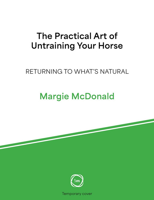 The Practical Art of Untraining Your Horse (Returning to What's Natural) by Margie McDonald, 9781789184617