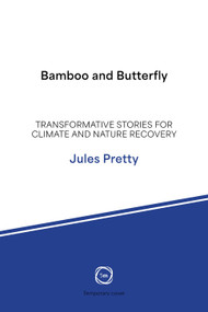 Bamboo and Butterfly (Transformative Stories for Climate and Nature Recovery) by Jules Pretty, 9781917159463