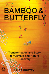 Bamboo and Butterfly (Transformative Stories for Climate and Nature Recovery) by Jules Pretty, 9781917159463