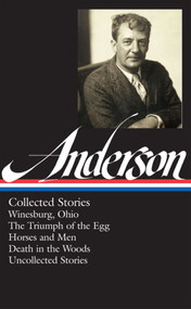 Sherwood Anderson: Collected Stories (LOA #235) (Winesburg, Ohio / The Triumph of the Egg / Horses and Men / Death in the Woods / uncollected stories) by Sherwood Anderson, Charles Baxter, 9781598532043