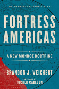 Fortress Americas (A New Monroe Doctrine) by Brandon J. Weichert, Tucker Carlson, 9781683585695