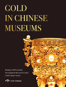 Gold in Chinese Museums by Beijing Gold Economic Development Research Center, 9781913190583