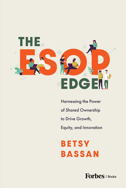 The ESOP Edge (Harnessing the Power of Shared Ownership to Drive Growth, Equity, and Innovation) by Betsy Bassan, 9798887503462