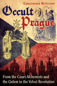 Occult Prague (From the Court Alchemists and the Golem to the Velvet Revolution) by Christopher McIntosh, 9798888503607