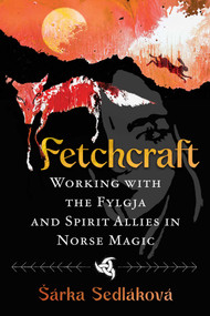 Fetchcraft (Working with the Fylgja and Spirit Allies in Norse Magic) by Šárka Sedláková, 9798888504352