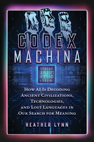 Codex Machina (How AI Is Decoding Ancient Civilizations, Technologies, and Lost Languages in Our Search for Meaning) by Heather Lynn, 9798888504451