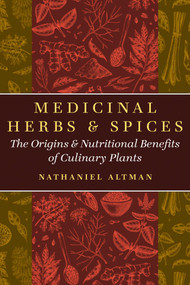 Medicinal Herbs and Spices (The Origins and Nutritional Benefits of Culinary Plants) by Nathaniel Altman, 9798888504987