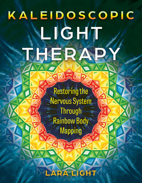 Kaleidoscopic Light Therapy (Restoring the Nervous System Through Rainbow Body Mapping) by Lara Light, Louisa Punt-Fouché, 9798888505069