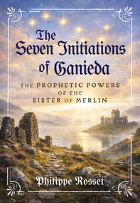 The Seven Initiations of Ganieda (The Prophetic Powers of the Sister of Merlin) by Philippe Rosset, 9798888505373