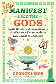 Manifest Like the Gods (Spells, Rituals, and Incantations to Manifest Your Desires with the Greek Gods and Goddesses) by George Lizos, 9798888505397